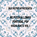 Rui Remix Apresenta NO PITCH ALLOWED PORTUGAL POP HIGHLIGHTS VOL 1
