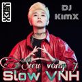 DJ KIMX ---MIXSET KIMX SIÊU VÒNG 7 --- SLOW VNH --- VNH CHẬM