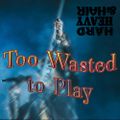 452 - Too Wasted To Play - The Hard, Heavy & Hair Show with Pariah Burke