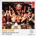 Bad Fun 8th January 2018