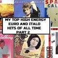 MY TOP HIGH ENERGY, EURO AND ITALO HITS OF ALL TIME PART 2