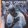 BLACK COFFEE - Home Brewed 002 and my fight against COVID-19 (11.04.2020)