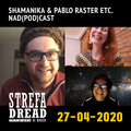 Strefa Dread 645 (Shamanika & Pablo Raster etc), 27-04-2020