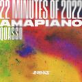 22 Minutes of 2022 — Quasso — Amapiano