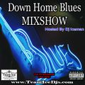 Down Home Blues MIXSHOW (Hosted By Dj Iceman)