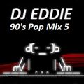 Dj Eddie 90's Pop Mix 5