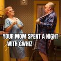 Your Mom Spent A Night With GWhiz