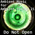 Ambient Music for Ambient People 21: Do Not Open