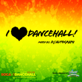 I LOVE Dancehall - Mixed by DJ Autograph