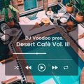 @IAmDJVoodoo pres. Desert Cafè Vol. III