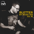 BLETTER - MY MUSIC 002 // JUL 18