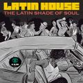 LATIN HOUSE ( The Latin Shade Of Soul)