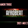 AMOR THIGE - 2021 MIX 2 - AFROBEATS