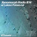 Xenomorph Radio #14 w/ Lukasz Polowczyk - 2nd Dec 20 - Threads Radio