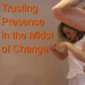 Trusting Presence In The Midst Of Change