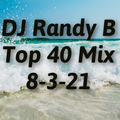 DJ Randy B - Top 40 Mix 8-3-21