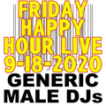 Generic Male DJs Friday Happy Hour Live! 9-18-2020