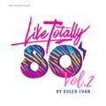Like Totally 80's Mix Vol. 2 by Roger Chan