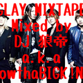 GLAY MIXTAPE/DJ 狼帝 a.k.a LowthaBIGK!NG