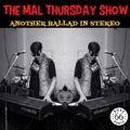 The Mal Thursday Show: Another Ballad in Stereo
