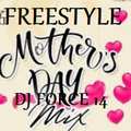 FREESTYLE KING DJFORCE14 HAPPY MOTHERS DAY FREESTYLE MIX 2022