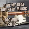 Give Me Real Country Music 2019 djgwhiz@gmail.com