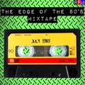 THE EDGE OF THE 80'S MIXTAPE : JULY 1985