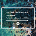 @IAmDJVoodoo pres. DEEP; by the Sea Part 7 (The Sunrise & Sunset Special Edition) (2022-08-01)