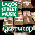 Westwood - Lagos Street Music - new Afrobeats hits mix