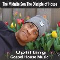 Uplifting Gospel House Music 2022 The Midnite Son The Disciple of House