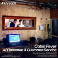 Cabin Fever w/ Finnaman & Customer Service - 26-May-21