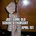 Just Some Old School 4 Thursday April 1st