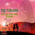 YoU Are The Only Melody ️️️ ~ DJ CRAM