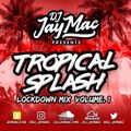 TROPICAL SPLASH LOCKDOWN MIX VOLUME. 1 - MIXED BY DJ JAY MAC