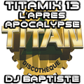 TITAMIX 13 - L'APRÈS APOCALYPSE (DJ BAPTISTE)