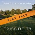Bristol Mix Sessions - Episode 38 [Dubs Only]