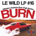 BURN ---- LE WILD LP #16