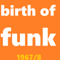BIRTH OF FUNK: Year I (Sep 1967- Sep 1968)