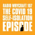 Radio Wrycraft 107 THE COVID 19 / SELF ISOLATION EPISODE
