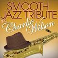 Smooth Jazz Tribute to Charlie Wilson (2012)