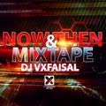 DJ VXFAISAL- NOW & THEN (MIXTAPE 1)
