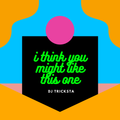 DJ Tricksta - I Think You Might Like This One