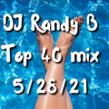 DJ Randy B- Top 40 Mix 5-28-21