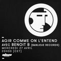 Agir Comme On L'Entend Avec Benoit B (Banlieue Records) - 27 Avril 2016