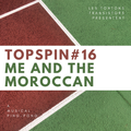 Topspin #16 - Ubiquitous Musical Ping Pong with Me And The Moroccan