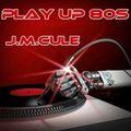 PLAY UP 80S BY J.M.CULE