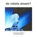 Do Robots Dream? [session 003]
