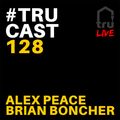 TRUcast 128 - Alex Peace & Brian Boncher