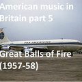 AMERICAN MUSIC IN BRITAIN: Part 5 - Great Balls of Fire (1957-58)