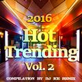 2016 Hot Trending Vol 2 by Dj ICE Remix